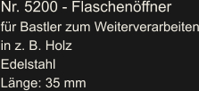 Nr. 5200 - Flaschenöffner für Bastler zum Weiterverarbeiten in z. B. Holz Edelstahl Länge: 35 mm