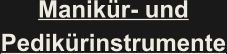 Manikür- und Pedikürinstrumente
